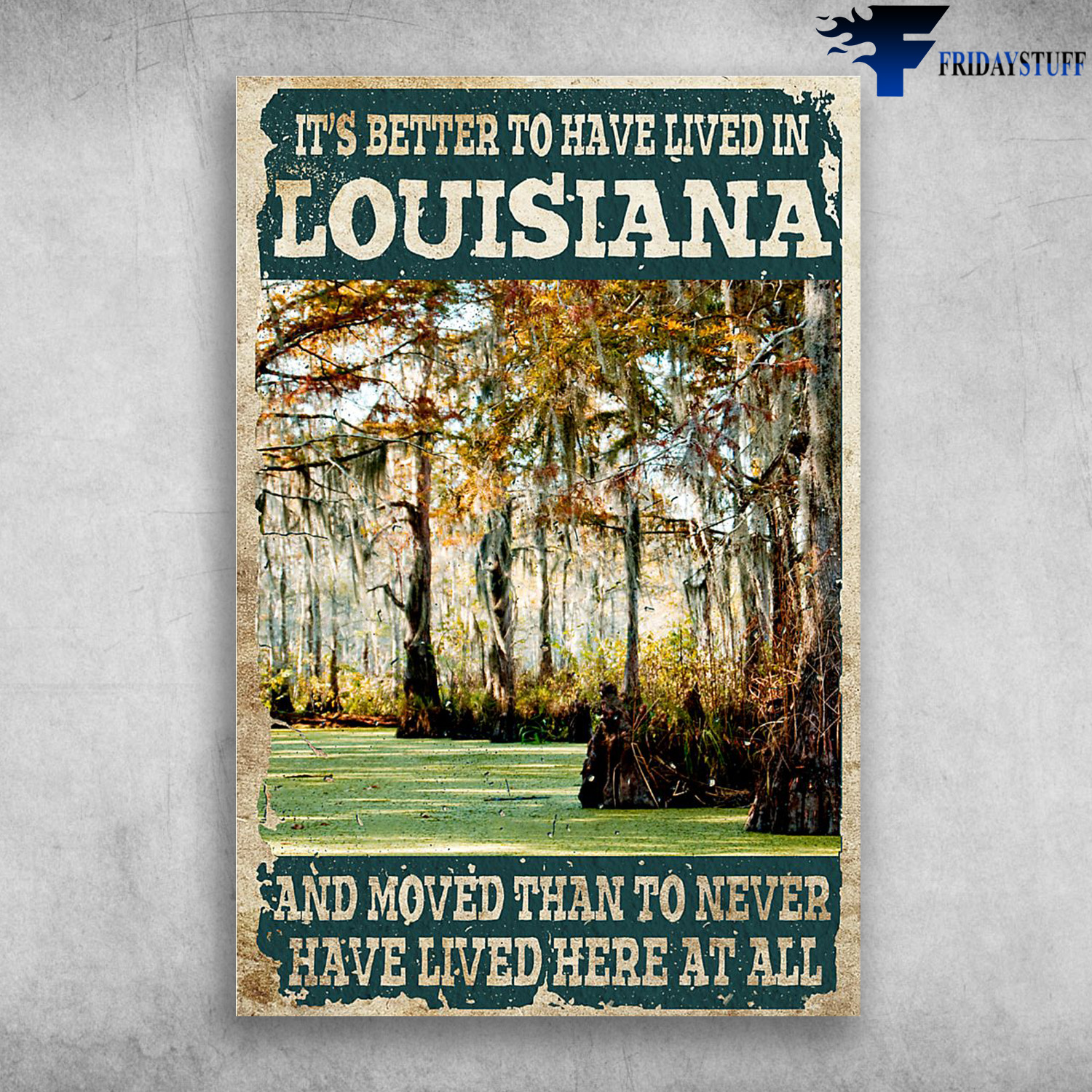Louisiana It's Better To Have Live In Louisiana, And Moved Than To Never Have Lived Here At All