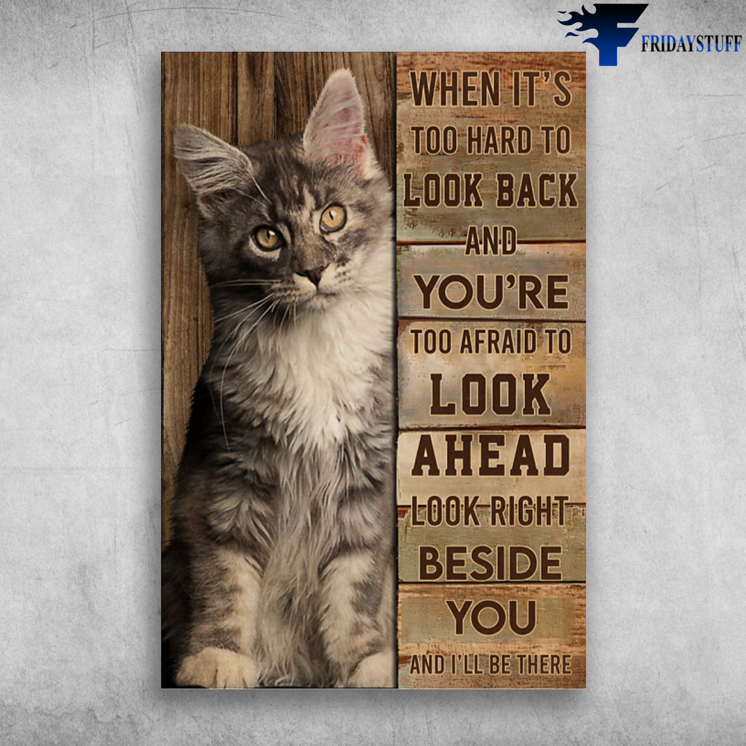 Maine Coon Cat - When It's Too Hard To Look Back, And You're Too Afraid To Look Ahead, Look Right Beside You, And I'll Be There