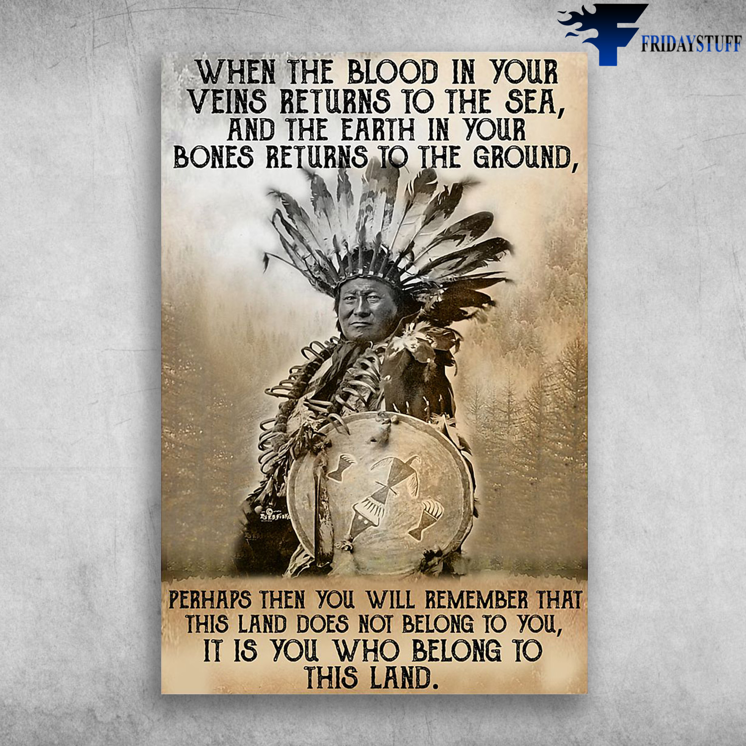 Native Americans - When The Blood In Your Veins Returns To The Sea, And The Earth In Your Bones Returns To The Ground, Perhaps Then You Will Remember That, This Land Does Not Belong To You, It Is You Who Belong To This Land