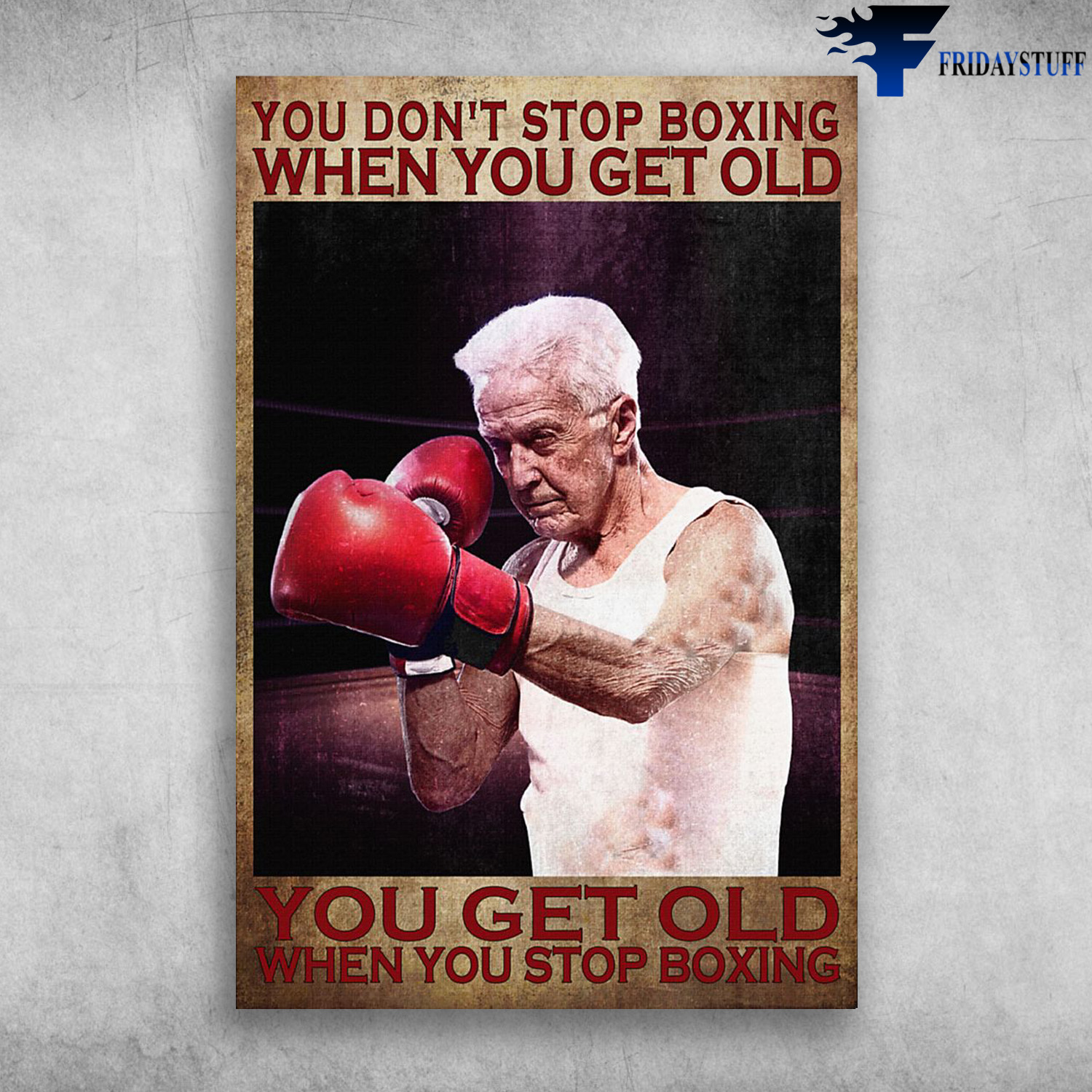 Old Man Boxing - You Don't Stop Boxing When You Get Old, You Get Old When You Stop Boxing
