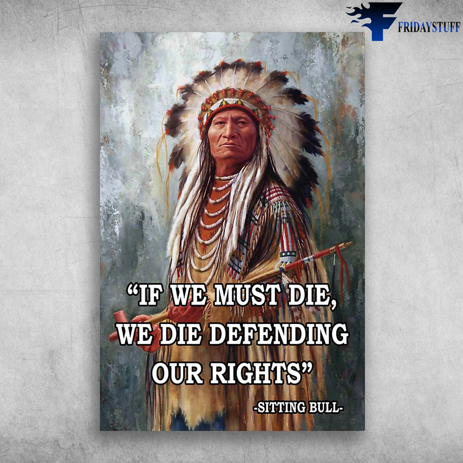 Sitting Bull - If We Must Die, We Die Defending Our Rights