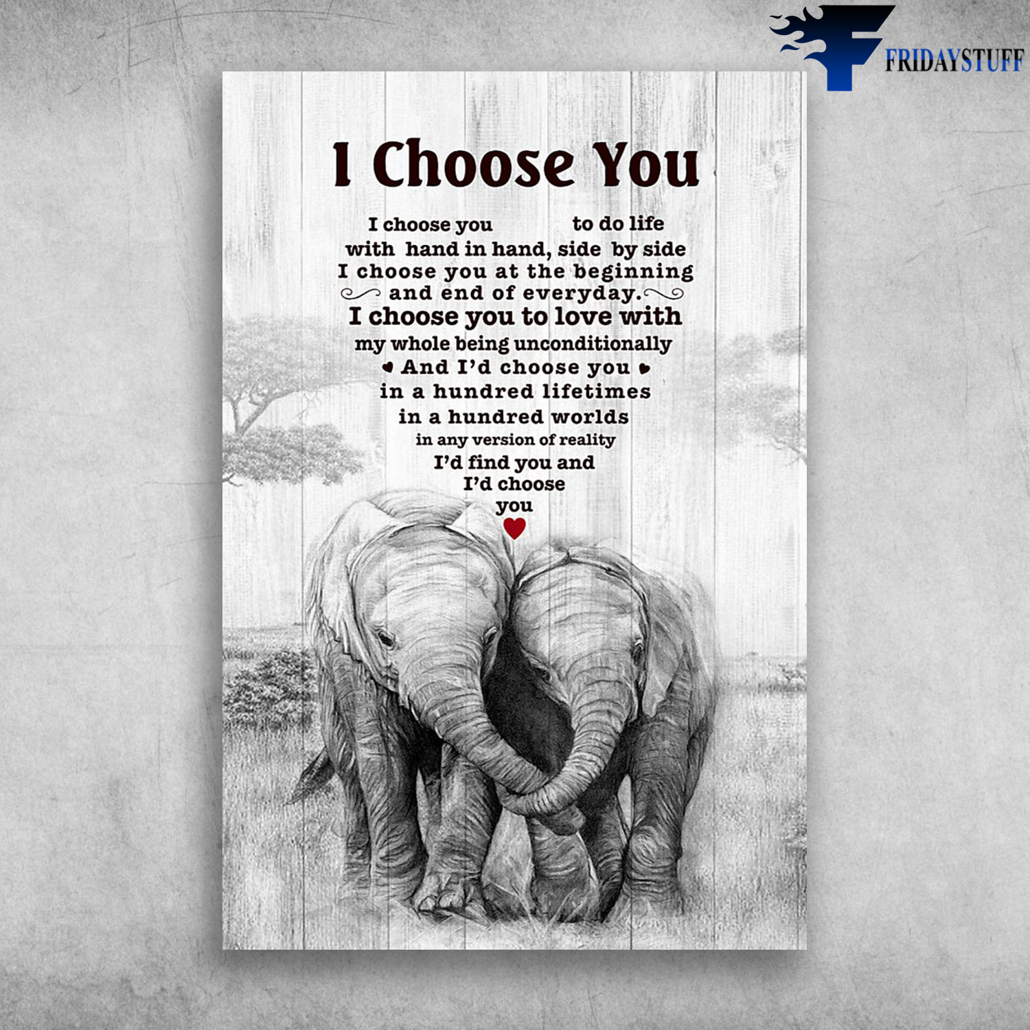 The Elephent - I Choose You To Do Life With Hand In Hand, Side By Side, I Choose You To Love With My Whole Being Unconditionally, I Choose You At The Beginning And End Of Everyday, And I Choose You In A Hundred Lifetimes, In A Hundred Worlds