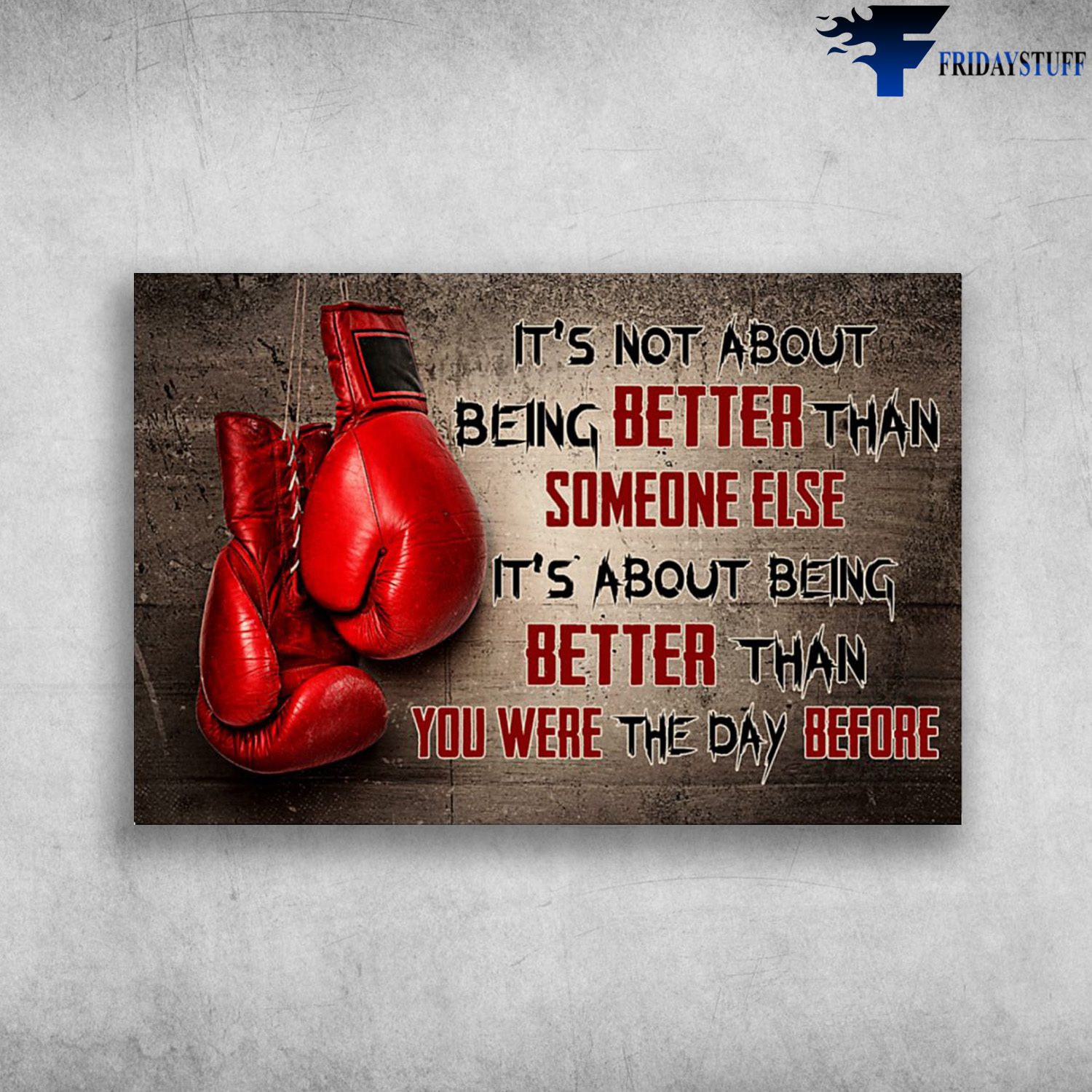 The Boxing Gloves - It's Not About Being Better Than Someone Else, It's About Being Better Than You Were The Day Before