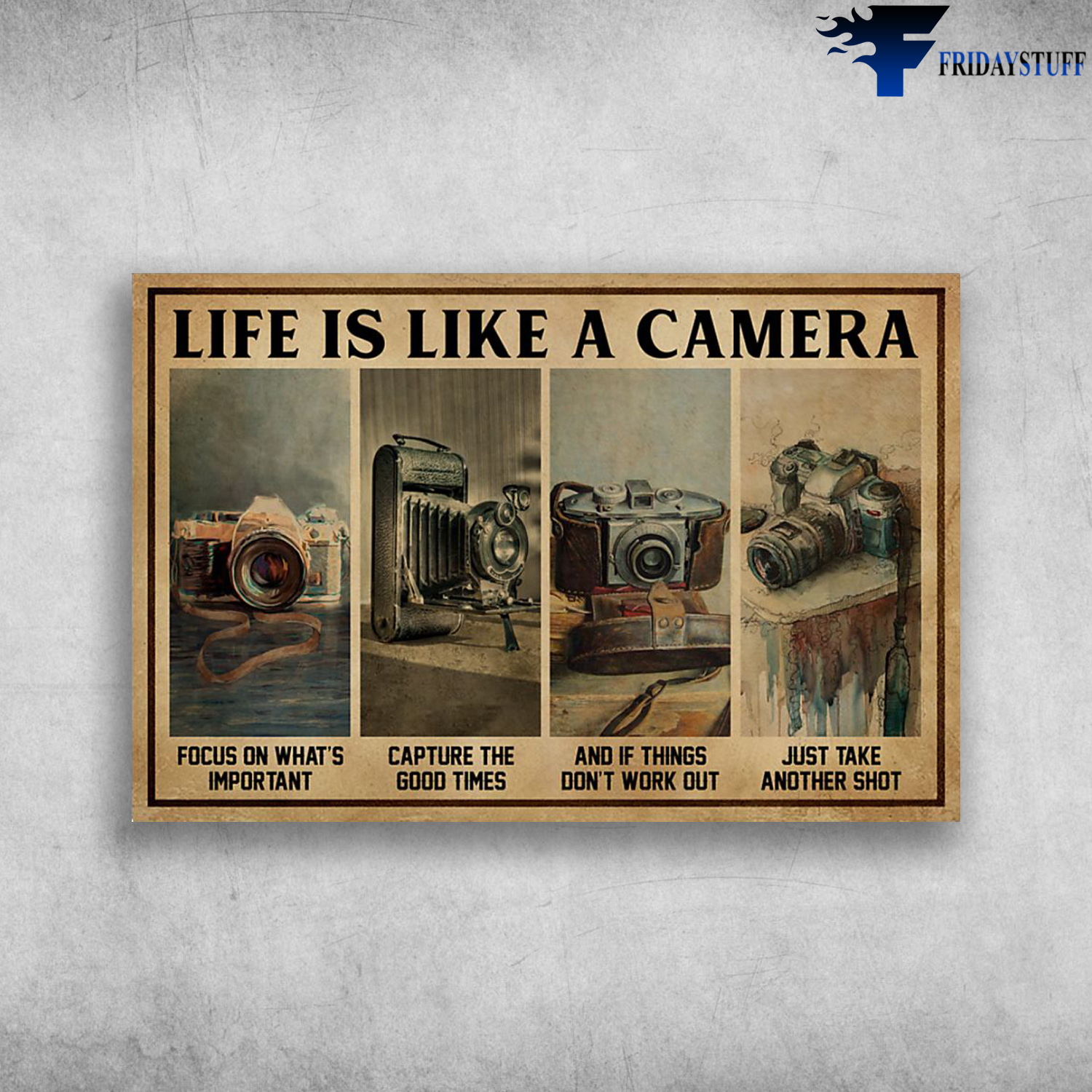 The Camera - Life Is Like A Camera, Focus On What's Important, Capture The Good Times, And If Things Don't Work Out, Just Take Another Shot