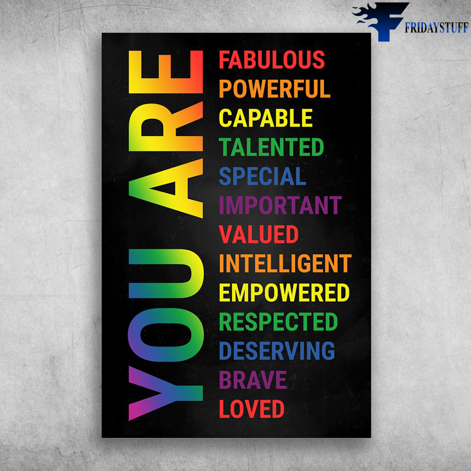You Are Fabulous, Powerful, Capable, Talented, Special. Important, Valued, Intelligent, Empowered, Respected, Deserving, Brave, Loved