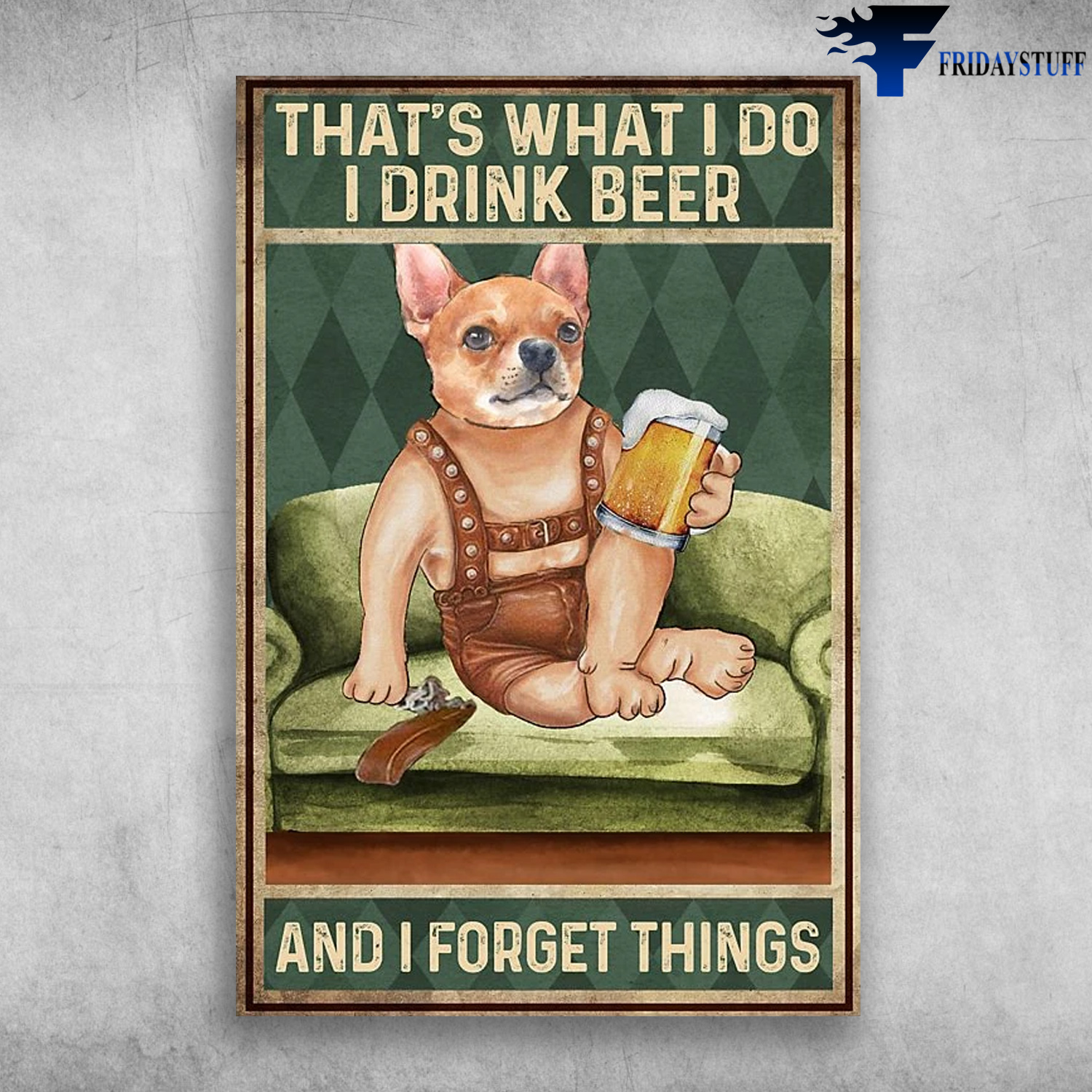 Chihuahua Drink Beer - That's What I Do, I Drink Beer And I Forget Thinks