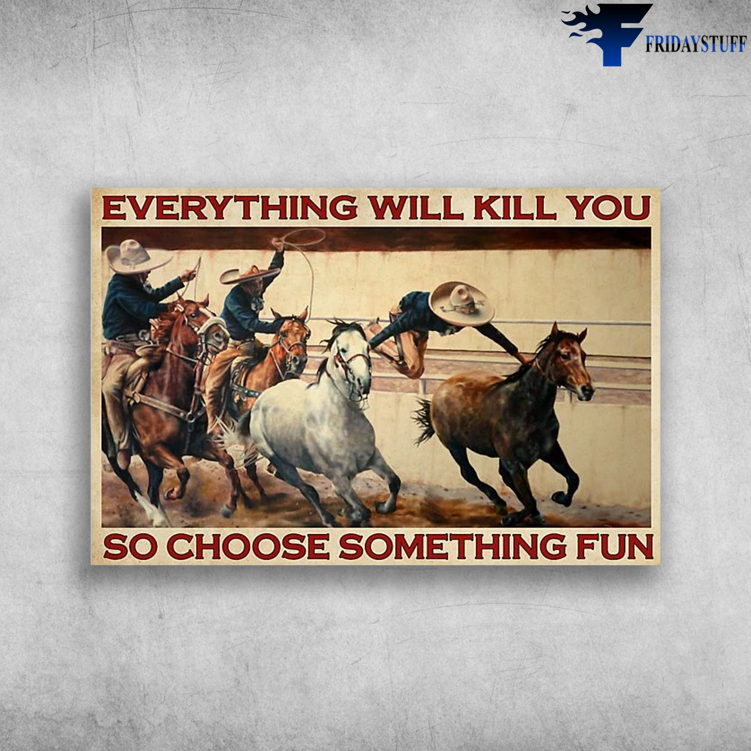 Cowboy RIding Horse - Everything Will Kill You, So Choose Something Fun