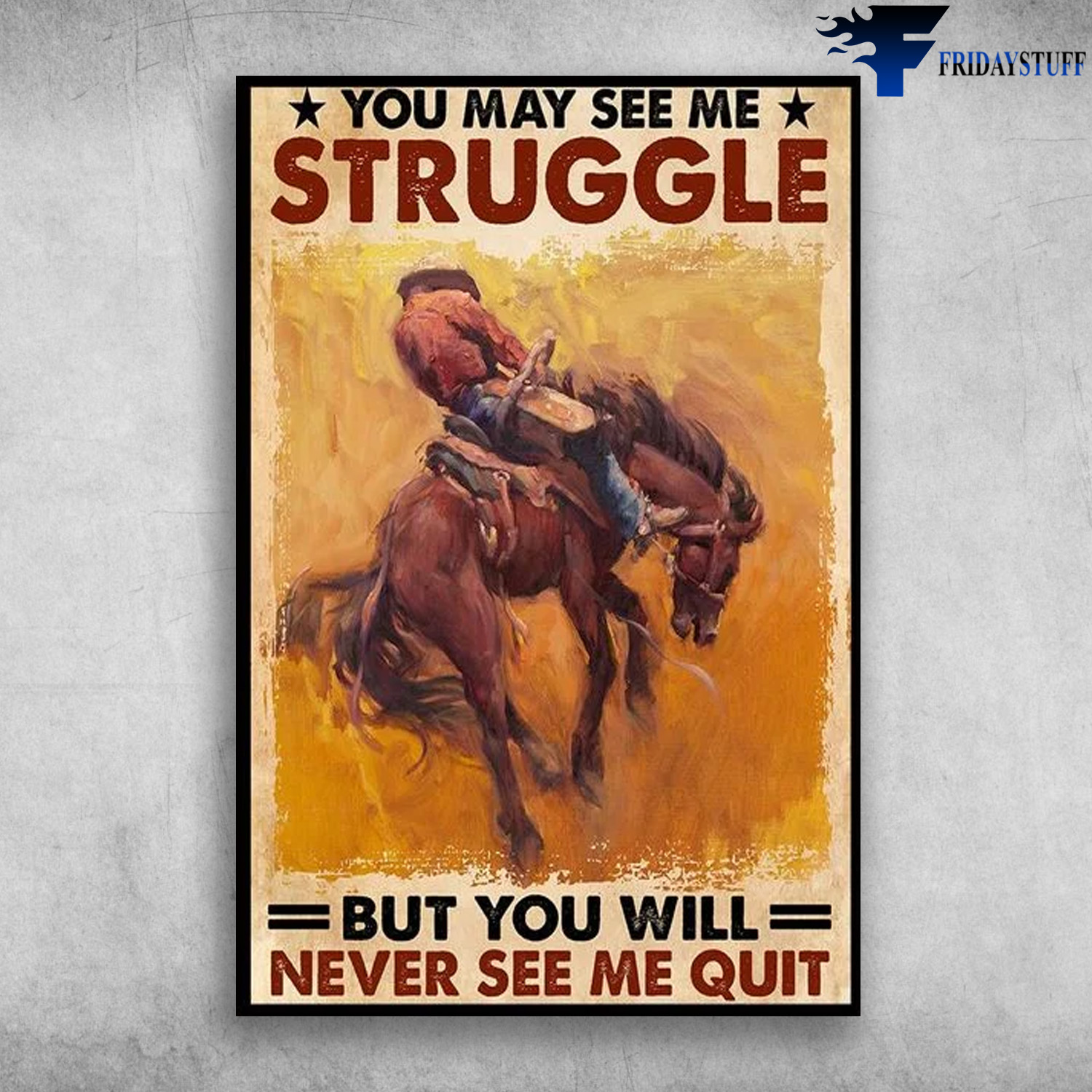 Cowboy Riding The Horse - You May See Me Struggle, But You Will Never See Me Quit