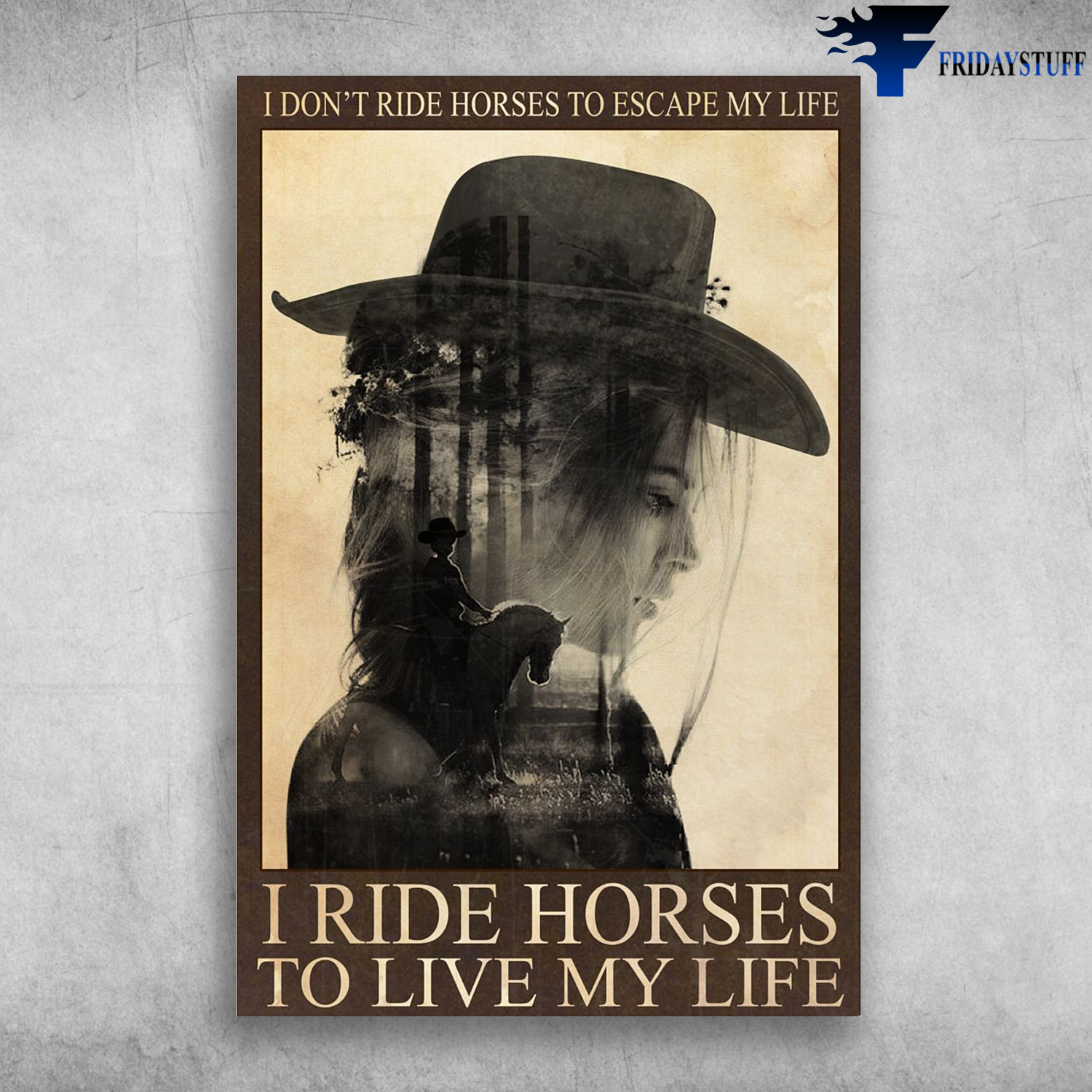Cowgirl In The Horse - I Don't Ride Horses To Escape My Life, I Ride Horses To Live Ly Life