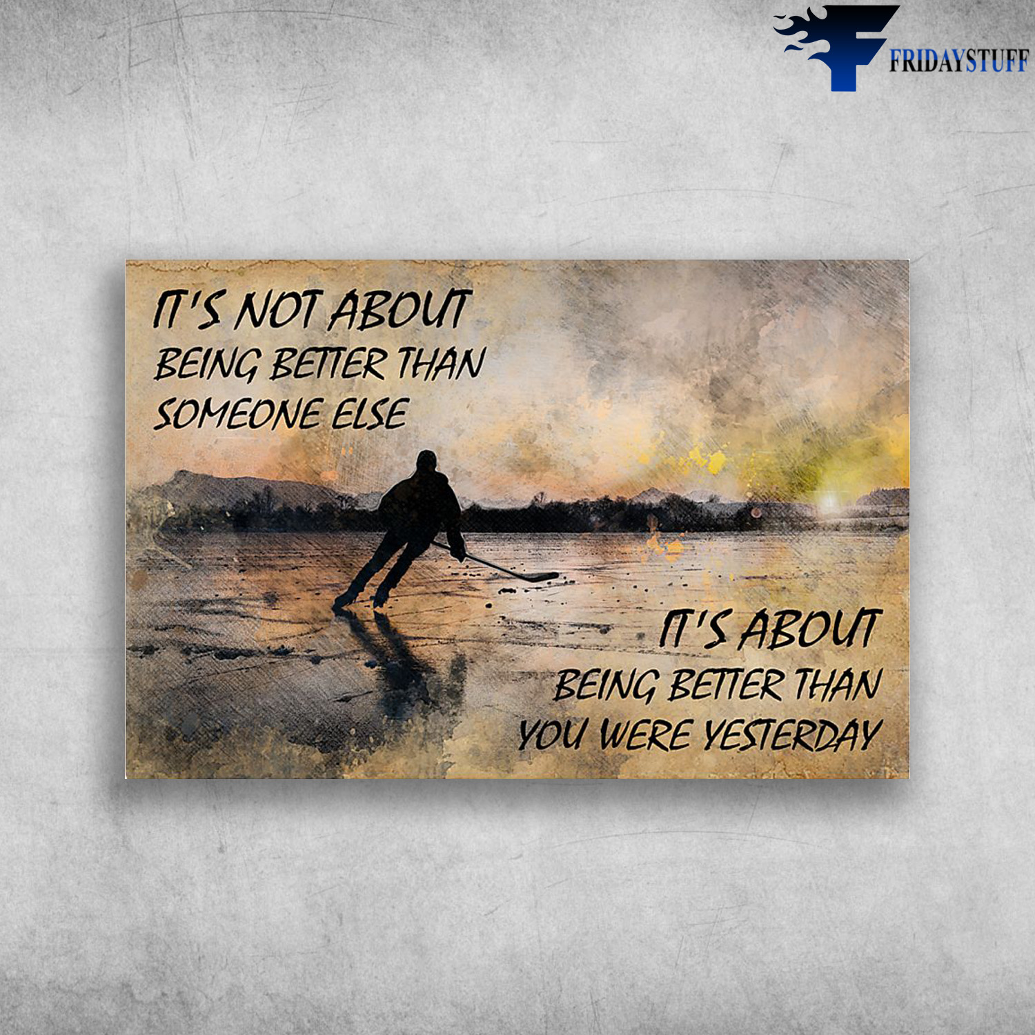 Hockey Man - It's Not About Better Than Someone Else, It's About Being Better Than You Were Yesterday