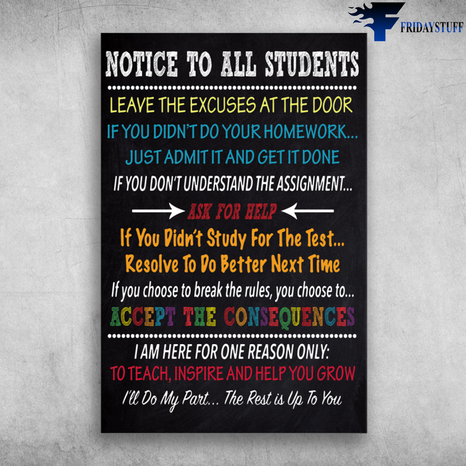 Notice TO ALl Students - Leave The Excuses At The Door, If You Didn't DO Your Homeworlk, Just Admit It And Get It Done, If You Didn't Study For The Test, Resolve To Do Better Next Time