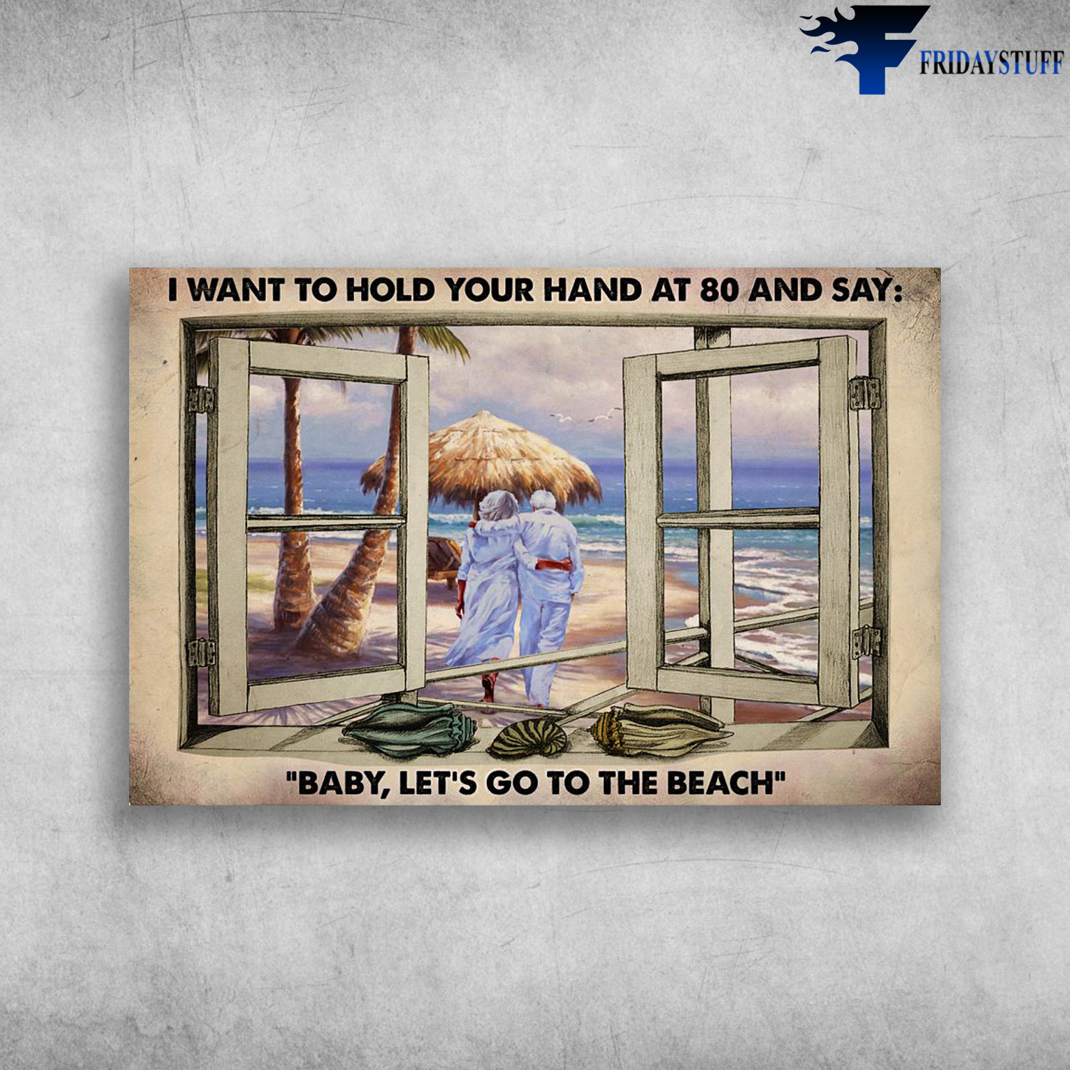 Old Couple To The Beach Window View - I Want To Hold Your Hand At 80 And Say, Baby Let's Go To The Beach