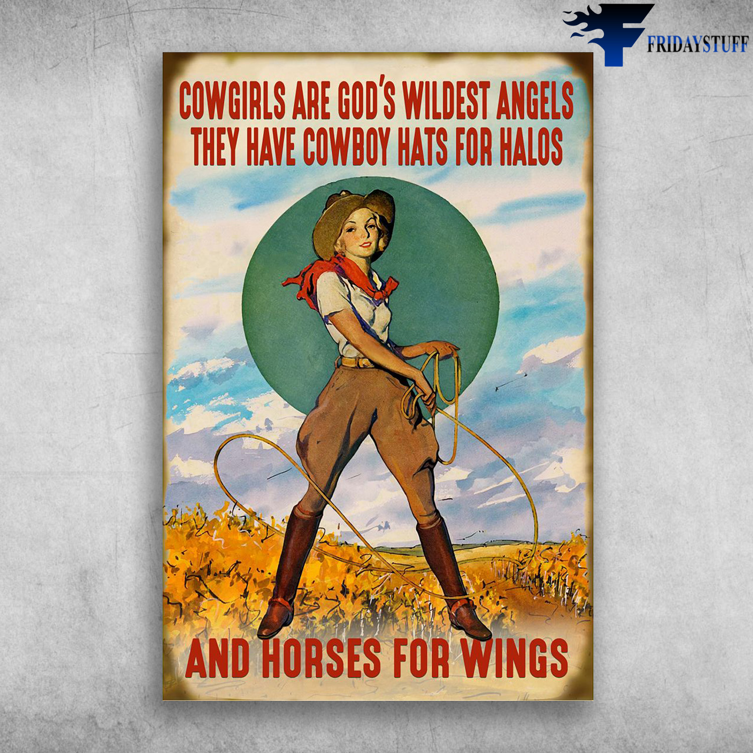 The Cowgirl - Cowgirls Are God's Wildest Angels, They Have Cowboy Hats For Halos, And Horses For Wings