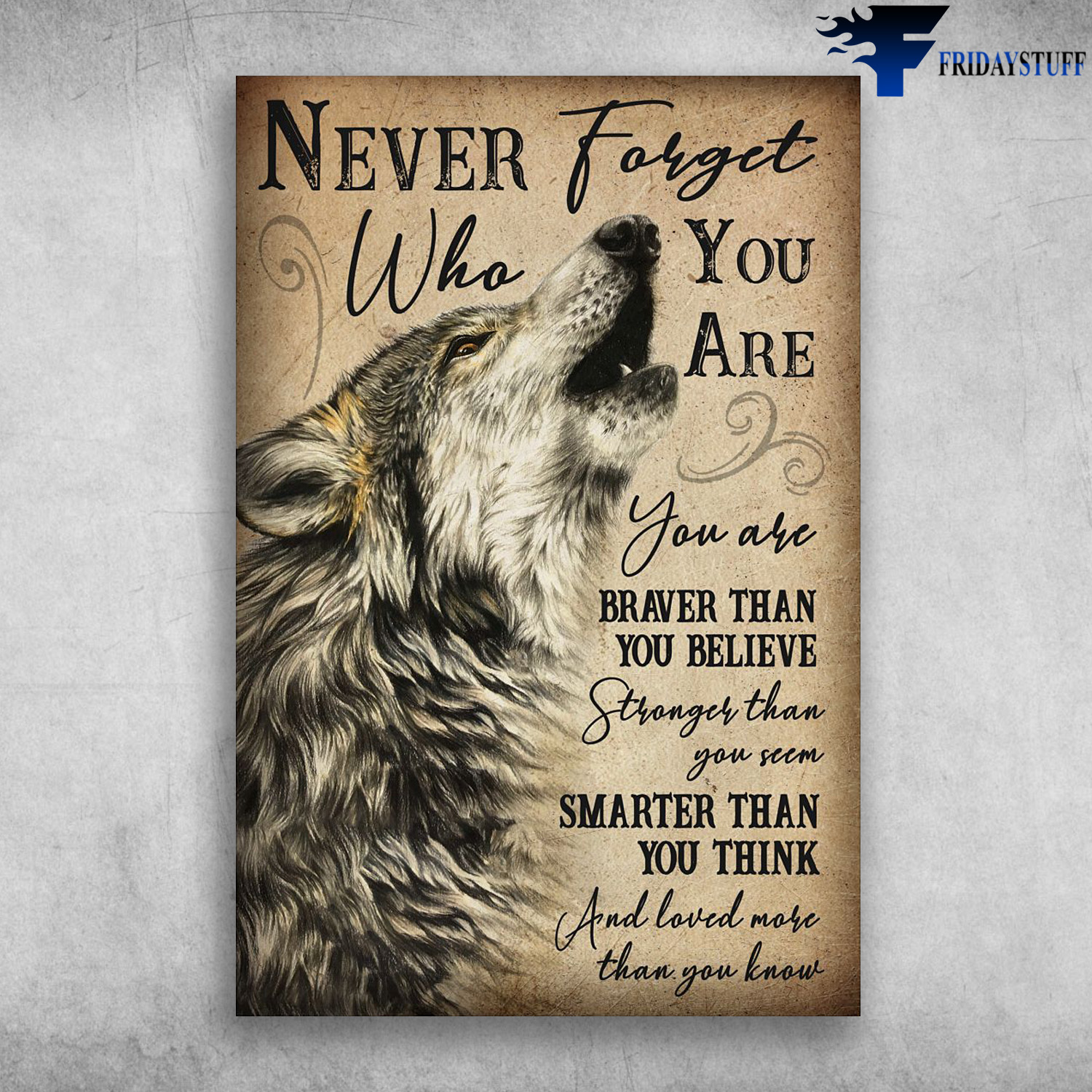 The Wolf - Never Forget Who You Are, You Are Braver Than You Believe, Stronger Than You Seem, Smarter Than You Think, And Loved More Than You Know