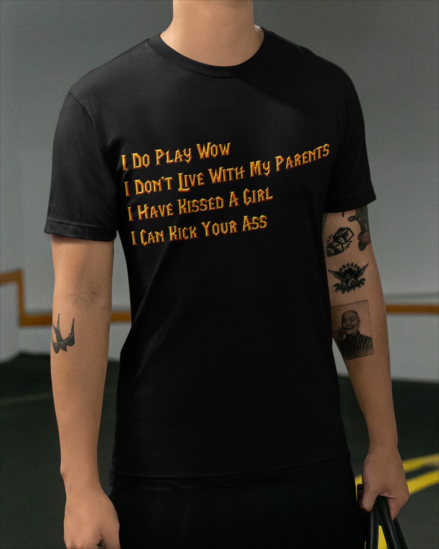 I do play wow i don't live with my parents i have kissed a girl i can kick your Ass