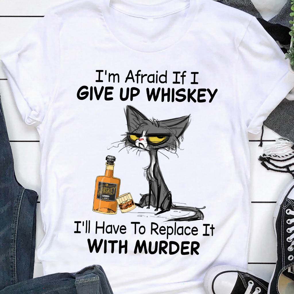 I'm afraid if i give up Whiskey i'll have to replace it with murder