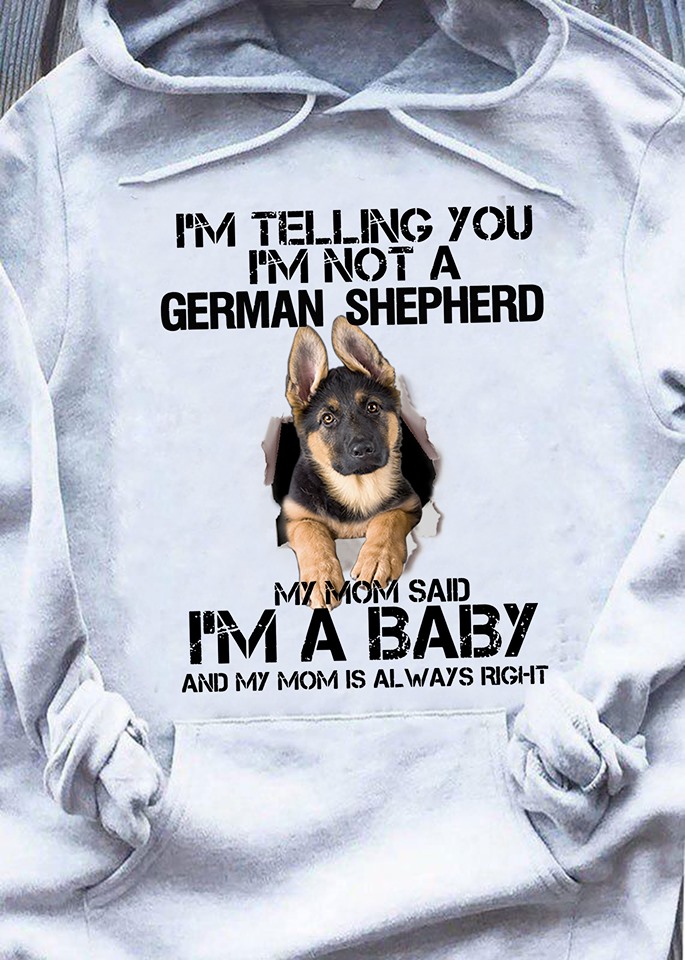 I'm telling you i'm not a German Shepherd my mom said i'm a baby and my mom is always right