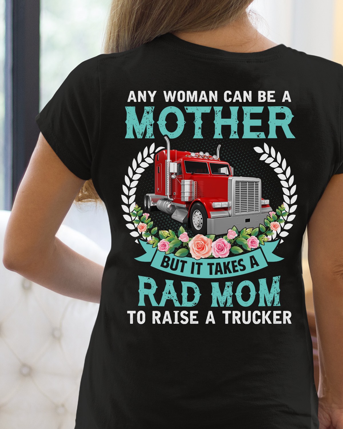 Any woman can be a mother but it takes a rad mom to raise a trucker