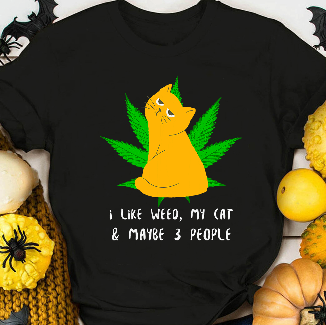 i like weed, my cat & maybe 3 people