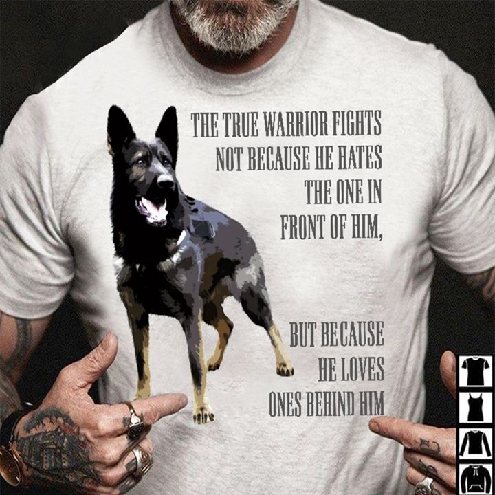 German Shepherd-The true warrior fights not because he hates the one in front of him