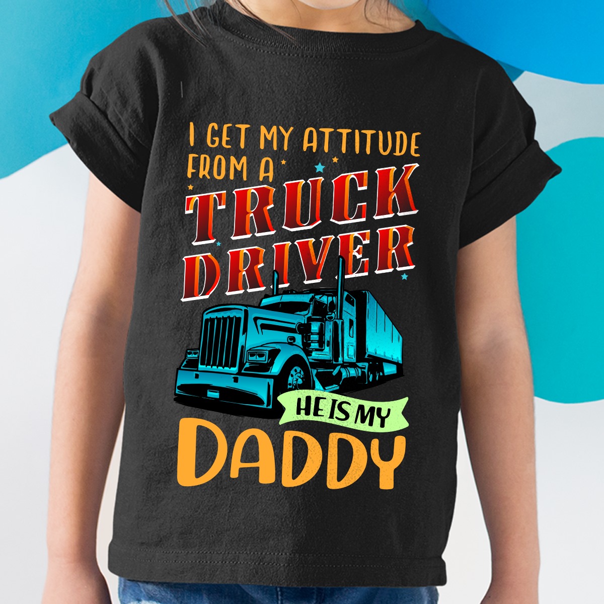 I get my attitude from a truck driver he is my daddy