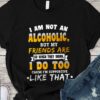 I am not an alcoholic, but my friends are so when they drink i do too