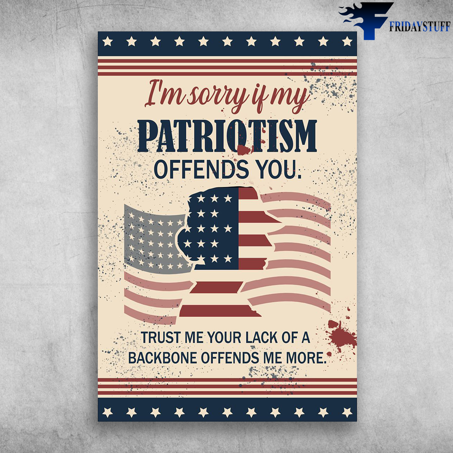 America Flag - I'm Sorry If My Patriotism, Offends You, Trust Me Your Lack Of A Blackbone Offends Me More