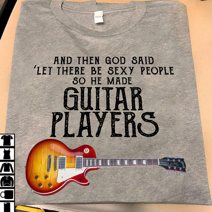 And then god said 'Let there be sexy people so he made guitar player'