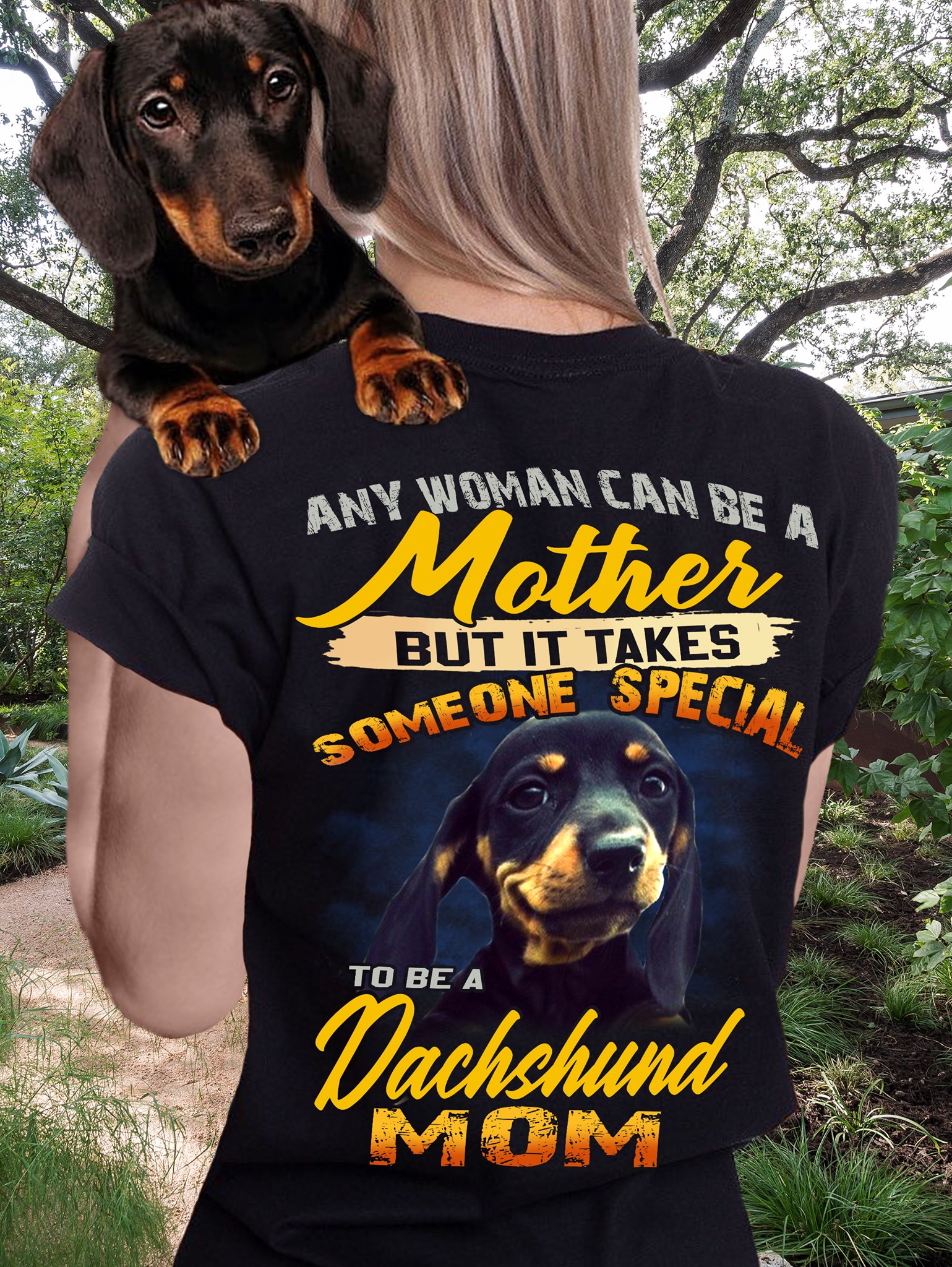 Any woman can be a mother but it takes someone special to be a Dachshund mom