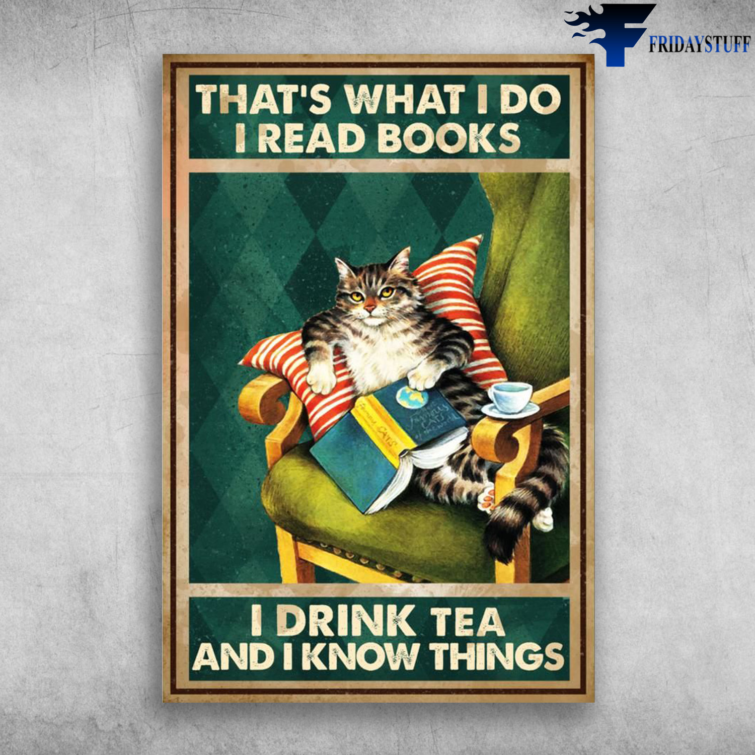 Cat Reads Books And Drinks Tea - That's What I DO, I Read Books, I Drink Tea And I Know Things