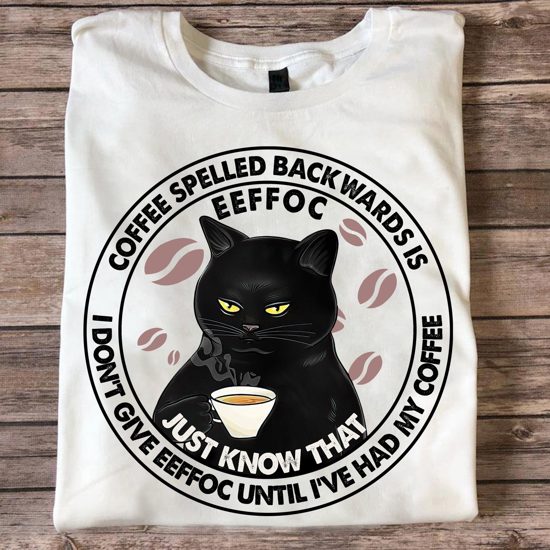 Coffee spelled backwards is I don't give coffee until I've had my coffee - Black cat