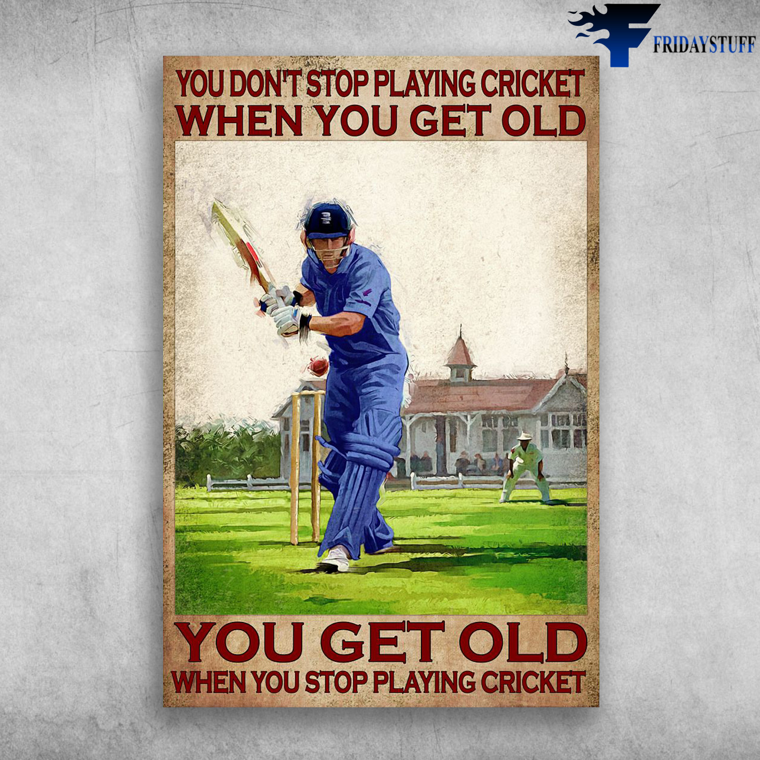 Cricket Player - You Don't Stop Playing Cricket When You Get Old, You Get Old When You Stop Playing Cricket
