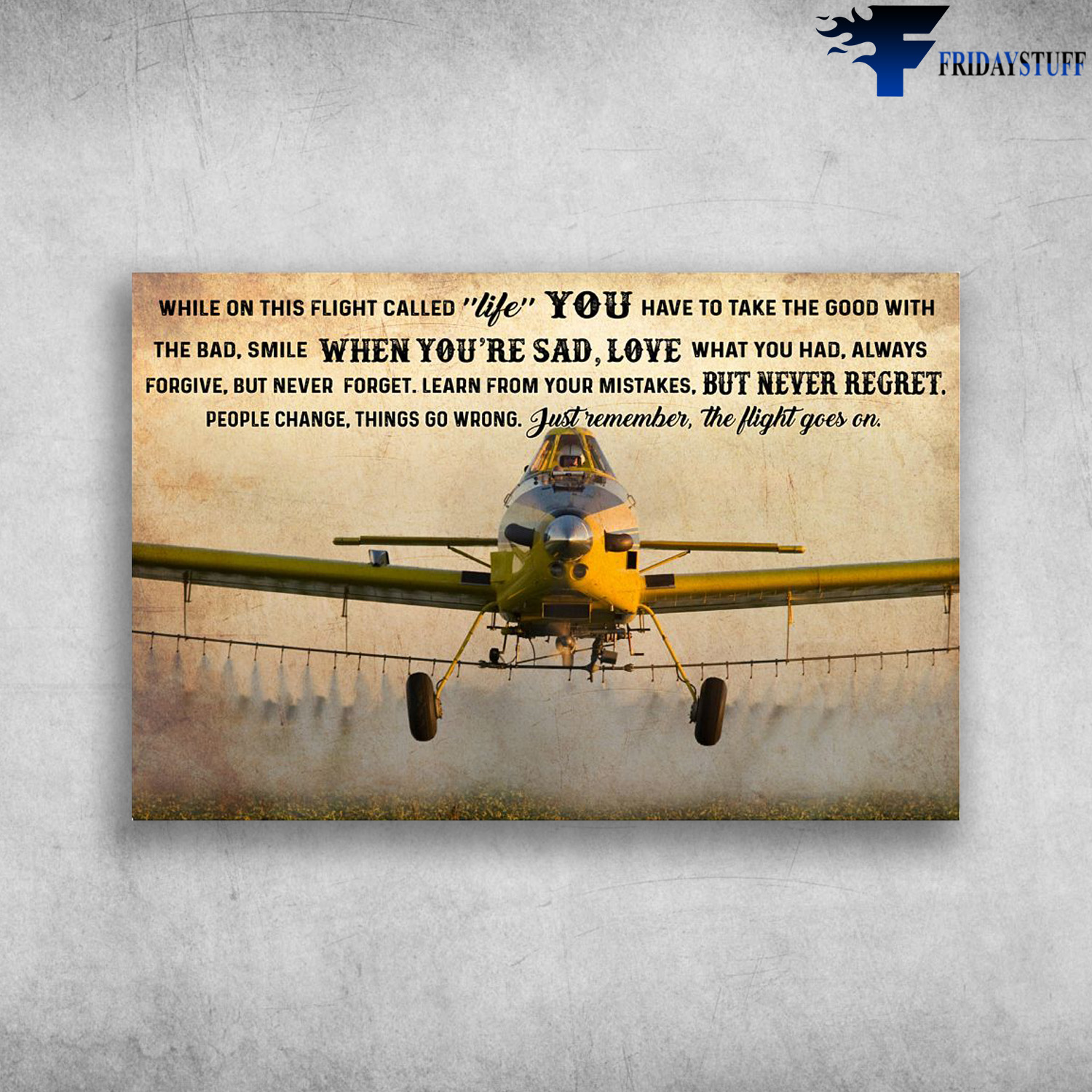 Crop Duster - While On This Flight Life, You Have To Take The Good With The Bad, Smile When You're Sad, Love What You Had, Always Forgive, But Never Gorget, Learn From Your Mistakes, But Never Reget, Peple Change