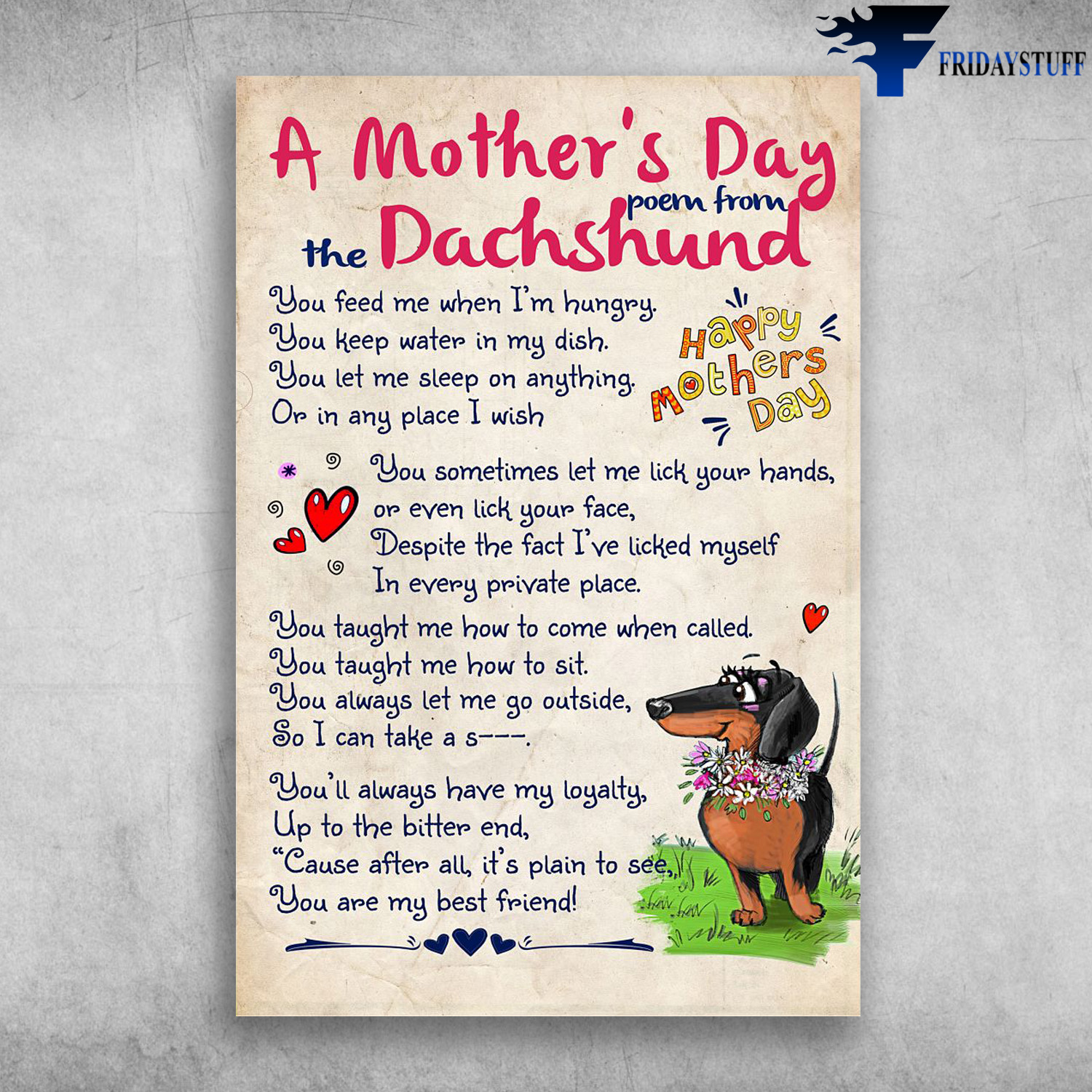 Dachshund Dog - A Mother's Day Poem From The Dachshund, You Feed Me When I’m Hungry, You Keep Water In My Dish, You Let Me Sleep On Anything, Or In Any Place I Wish, You Sometimes Let Me Lick Your Hands Or Even Lick Your Face