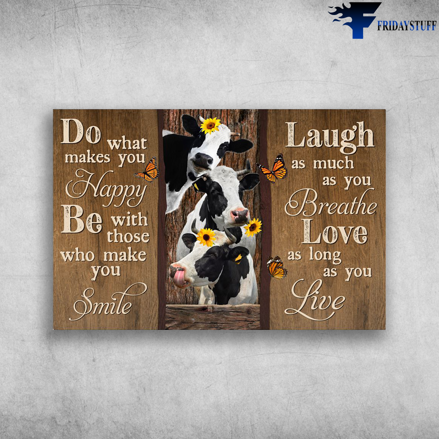 Dairy Cows - Do What Makes You Happy, Be With Those Who Make You Smile, Laugh As Much As You Breathe, Love As Long As You Live