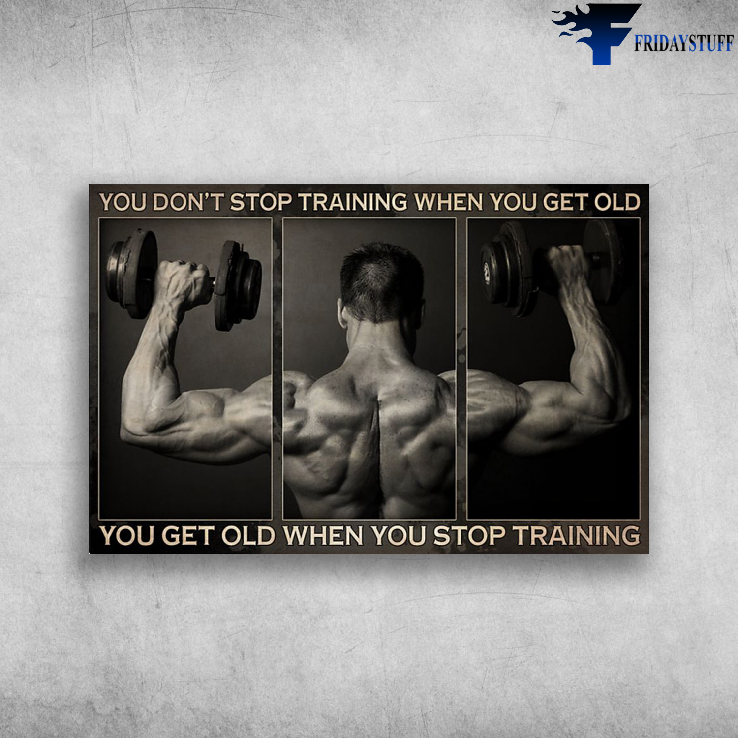 Dumbbell Man - You Don't Stop Training When You Get Old, You Get Old When You Stop Training