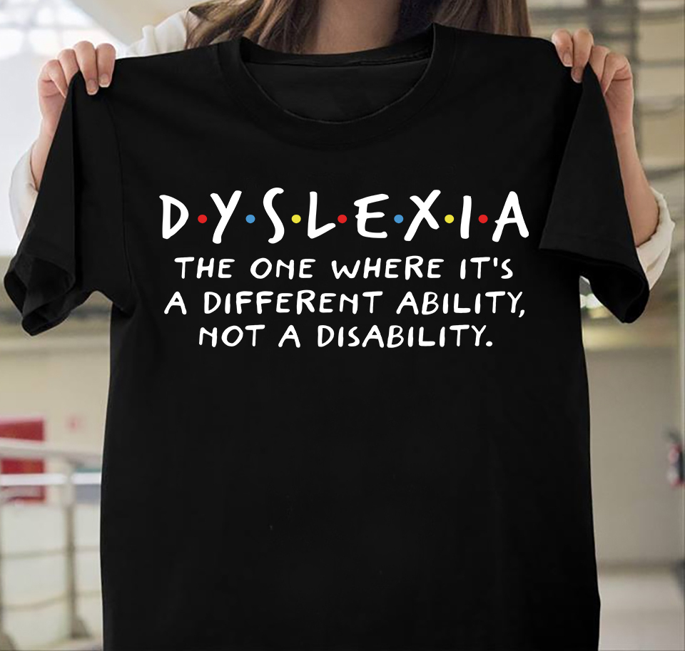 Dyslexia the one where it's a diffirent ability not a disability
