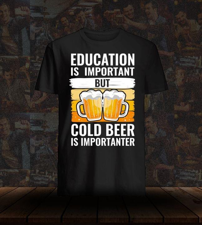 Education is important but cold beer is importanter