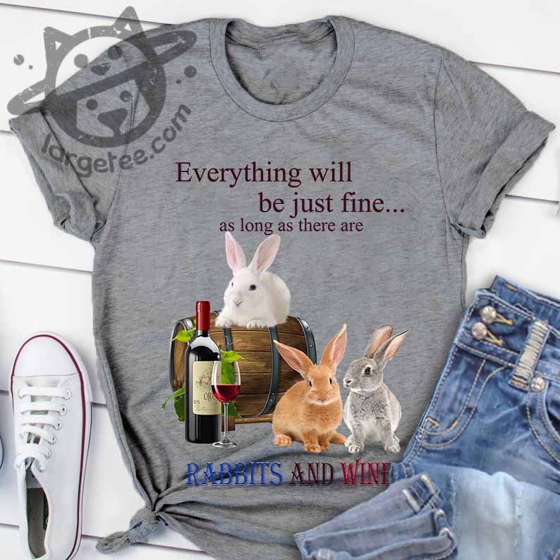 Everything Will Be Just Fine As Long As There Are Rabbits And Wine