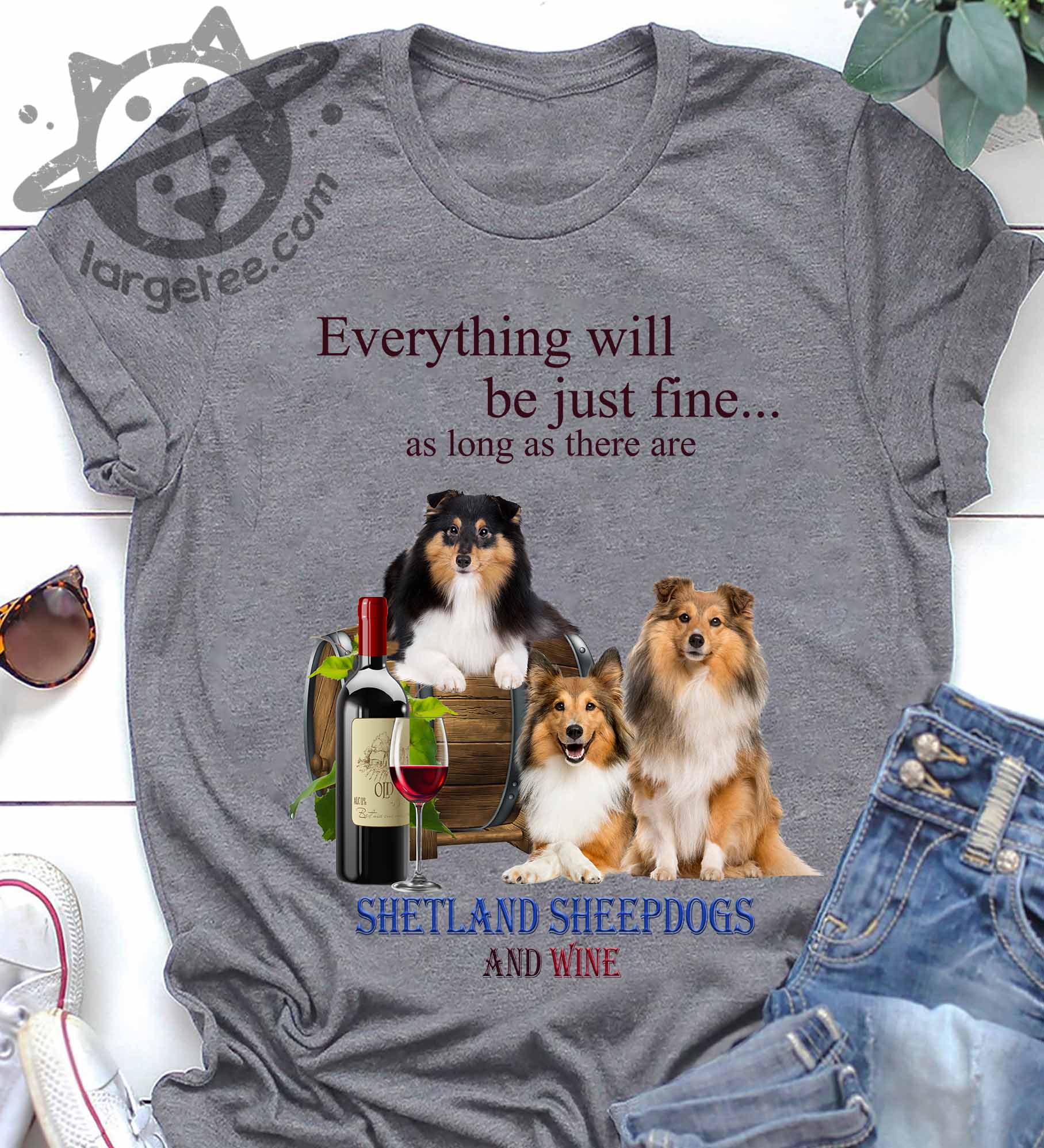 Everything will be just fine as long as there are Shetland Sheepdogs and wine