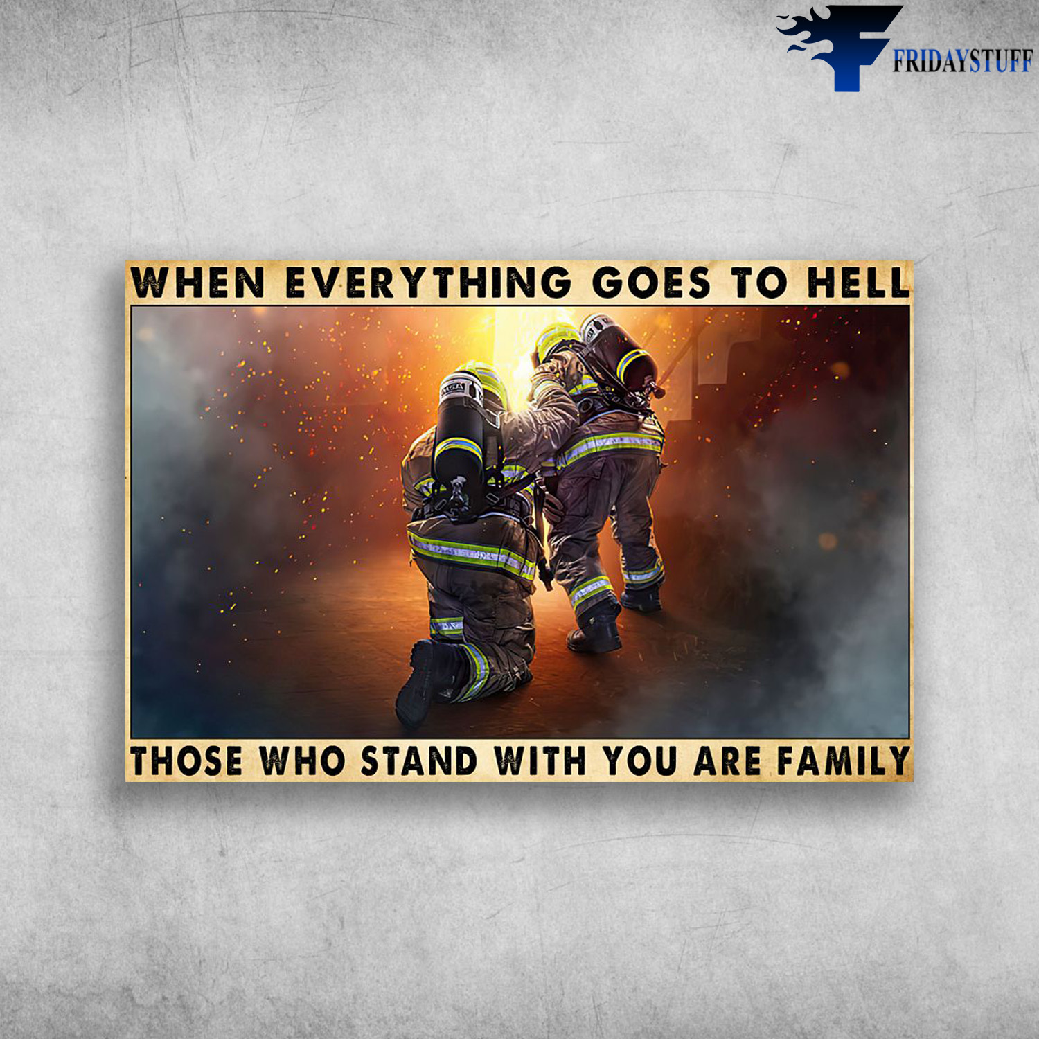 Firefighter - When Everything Goed To Hell, Those Who Stand With You Are Family