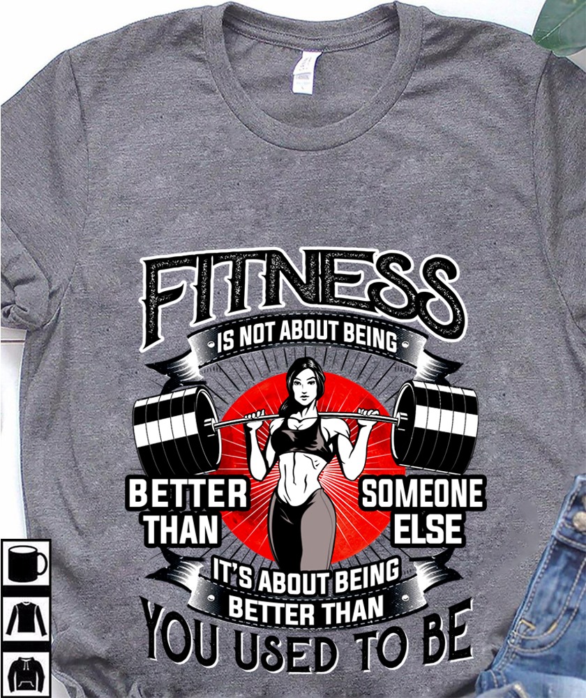 Fitness is not about being better than someone else it's about being better then you used to be