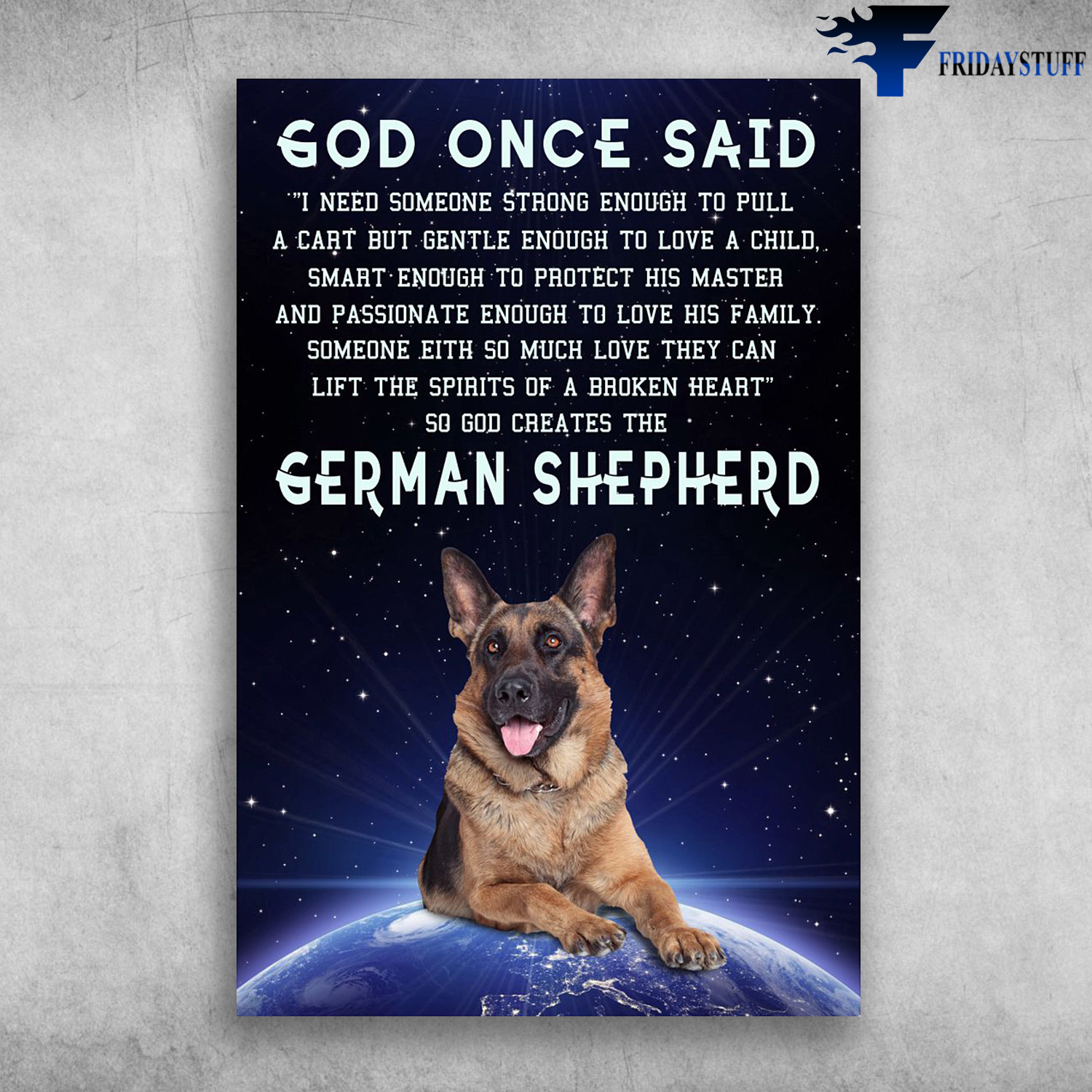 German Shepherd Dog - God Once Said, I Need Someone Strong Enough To Full A Cart But Gentle Enough To Love A Child, Smart Enough To Protect His Master And Passionate Enough To Love His Family