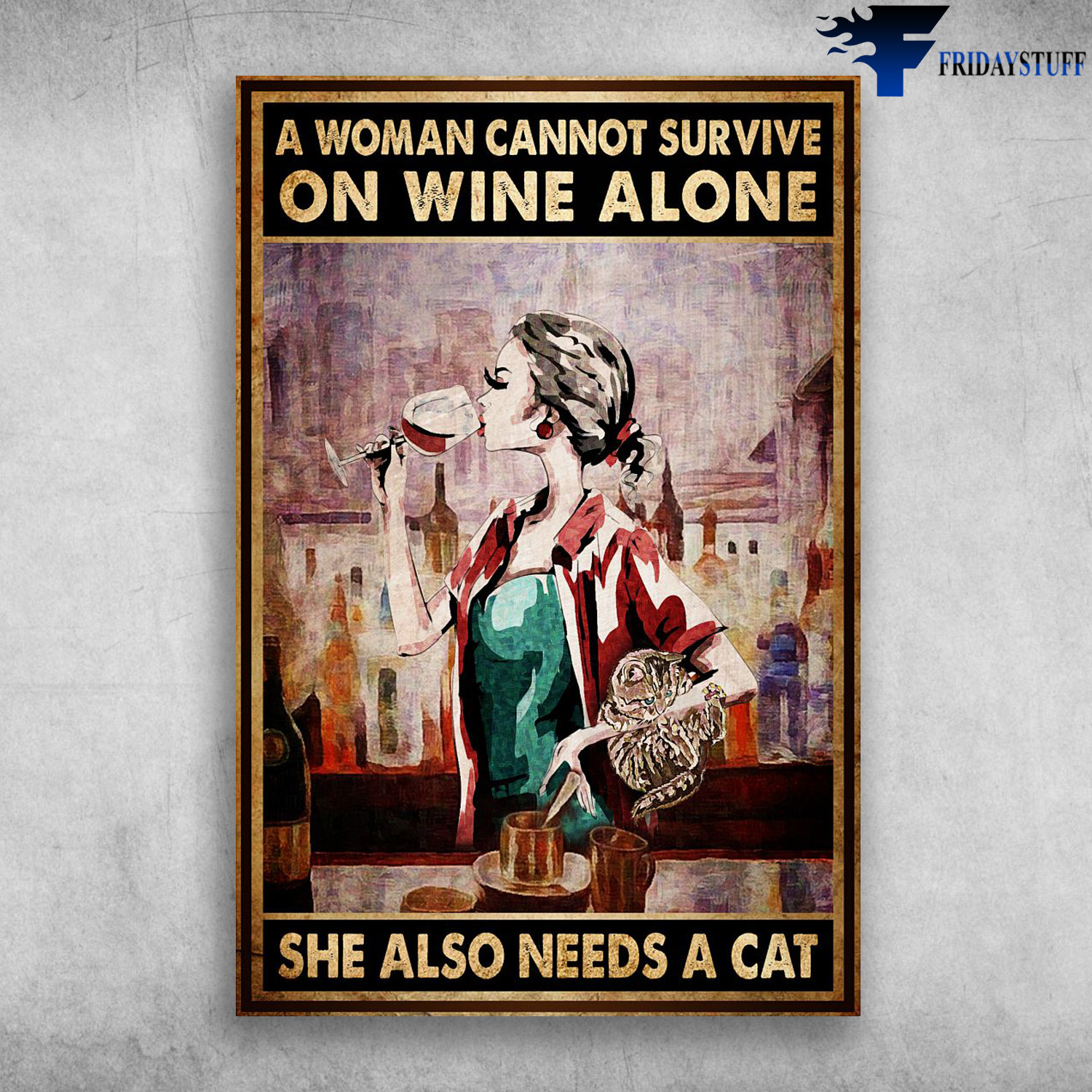 Girl Loves Cat And Wine - A Woman Cannot Survive On Wine Alone, She Also Needs A Cat