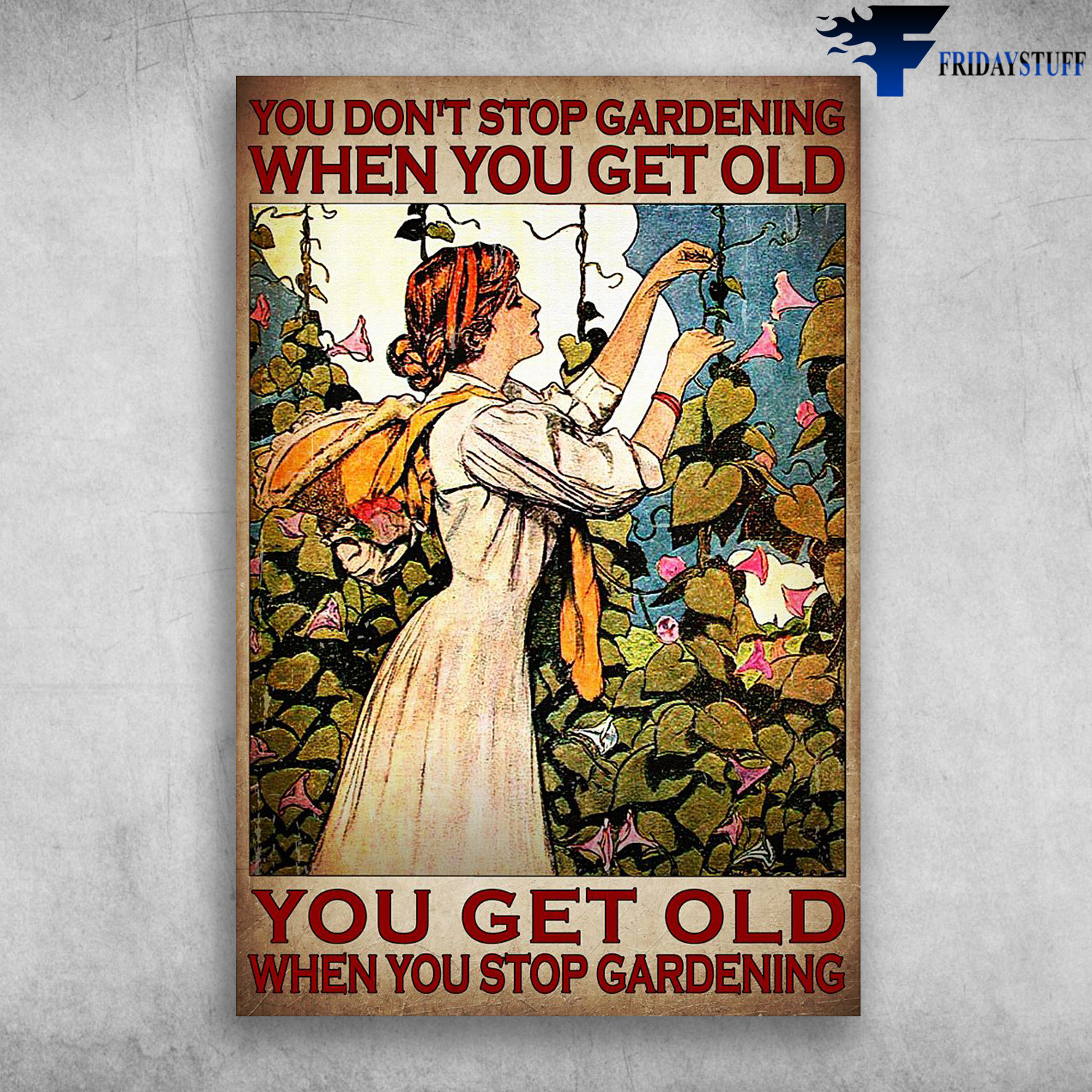 Girl Loves Gardening - You Don't Stop Gardening When You Get Old, You Get Old When You Stop Gardening