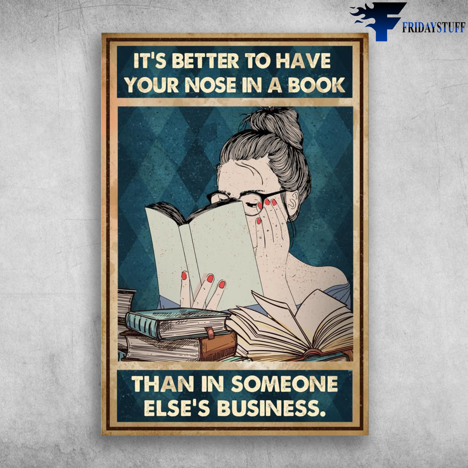 Girl Reading Books - It's Better To Have Your Nose In A Book, Than In Someone Else's Business