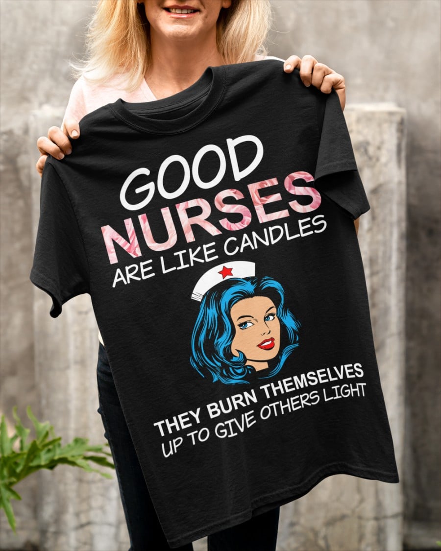 Good nurses are like candles They burn themselves up to give others light