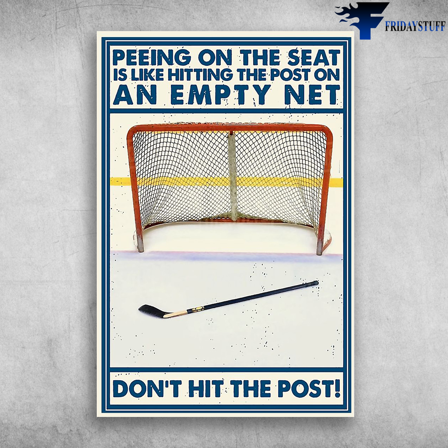 Hockey - Peeing On The Seat Is Like Hitting The Post On An Empty Net, Don't Hit The Post