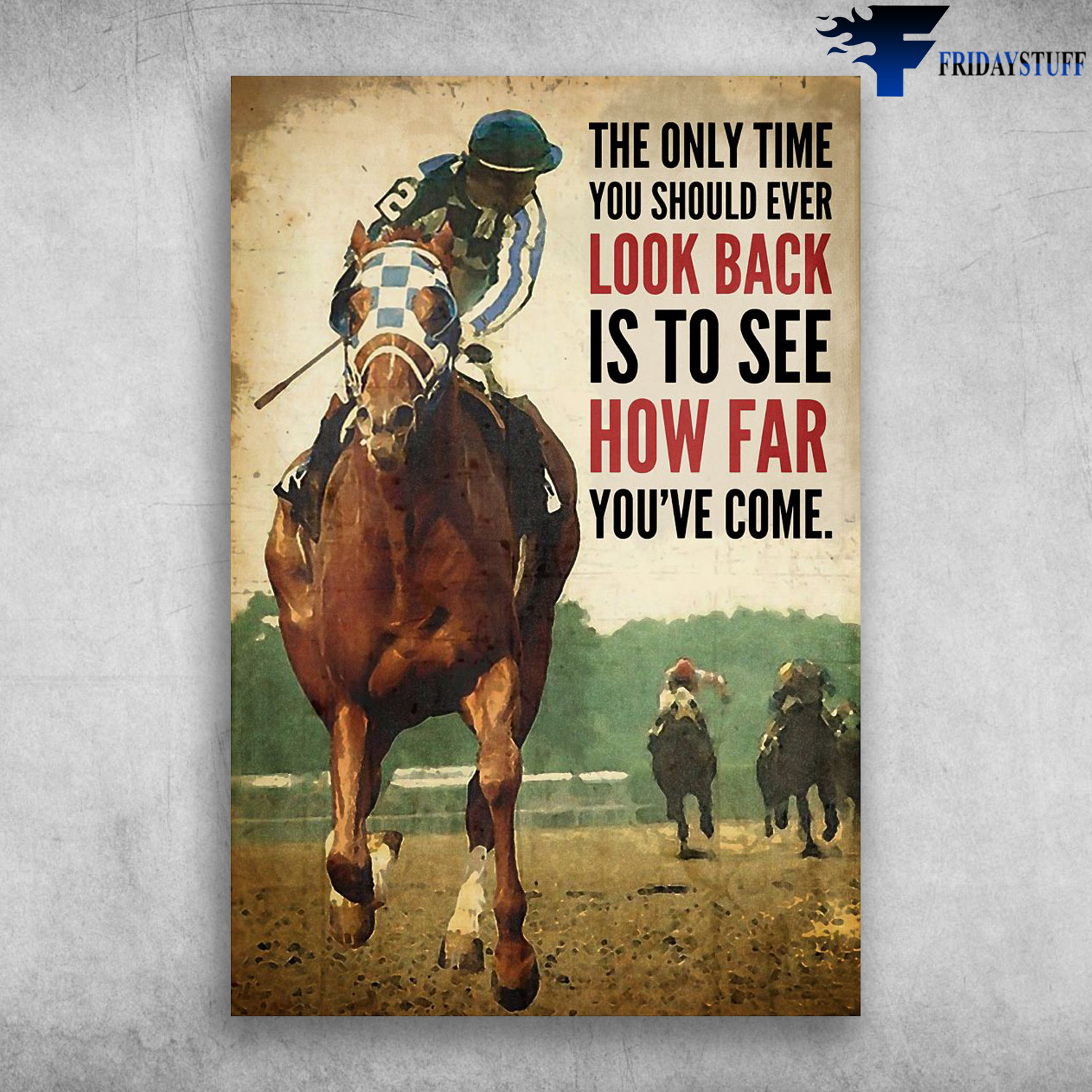Horse Racing Man - The Only Time You Should Ever Look Back Is Too See How Far You've Come