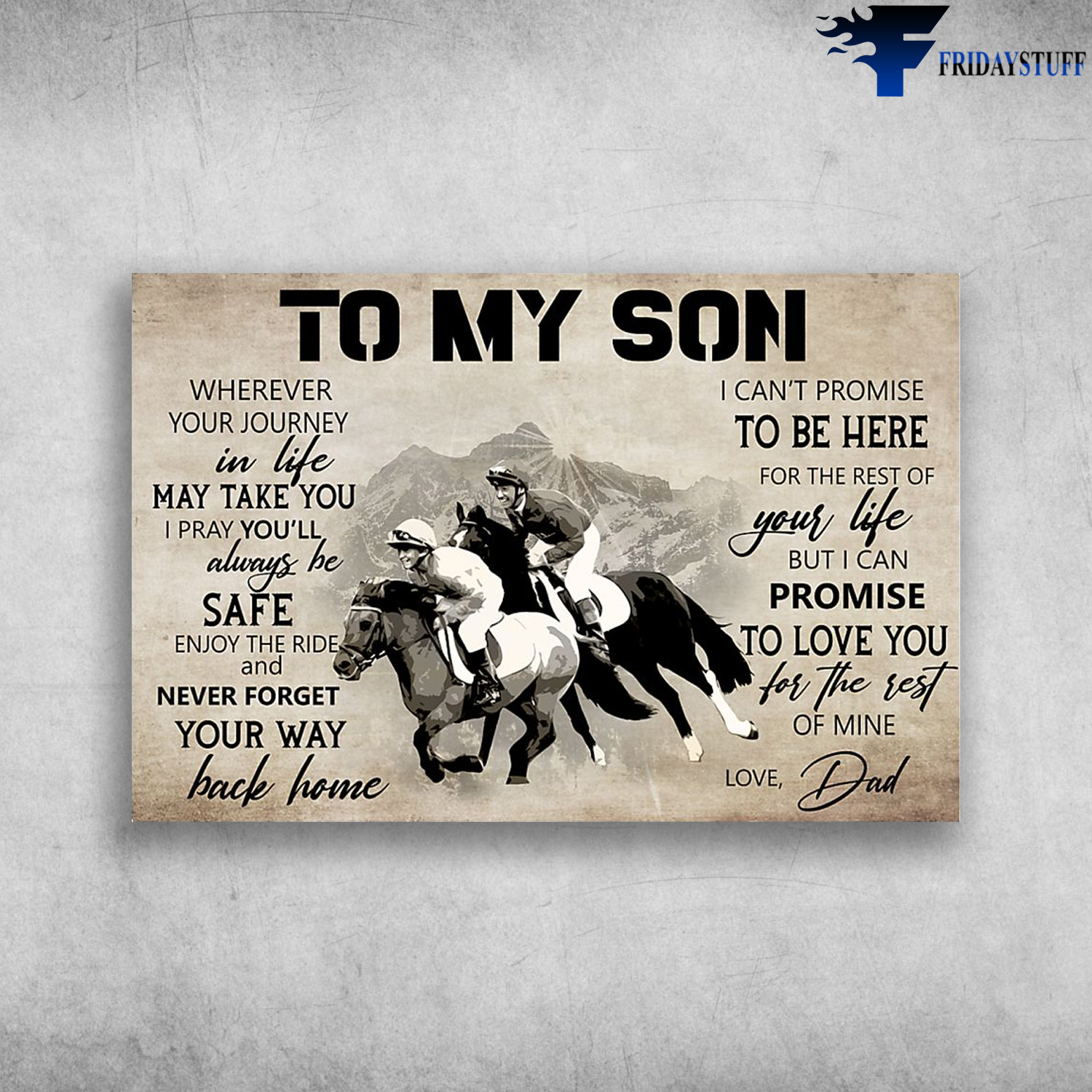 Horse Racing - To My Son, Wherever Your Journey In Life May Take You, I Pray You'll Always Be Safe Enjoy The Ride And Never Forget Your Way Back Home, I Can't Promise To Be Here, For The Rest Of Your Life